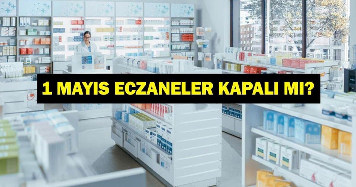 1 Mayıs'ta Eczaneler Açık Mı? Detaylar Burada