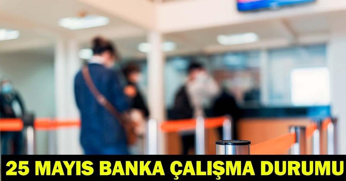 Bankalar 25 Mayıs'ta Açık mı? İdari İzin Durumu