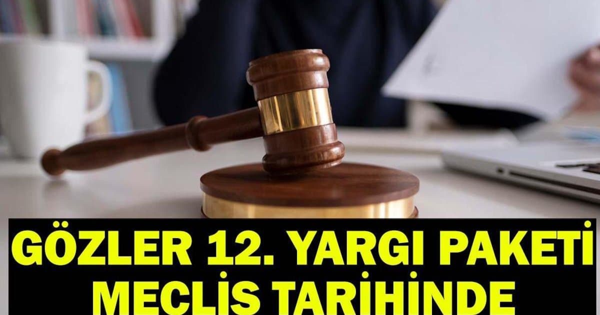 Adalet Bakanlığı 12. Yargı Paketi Meclis'e geldi mi?