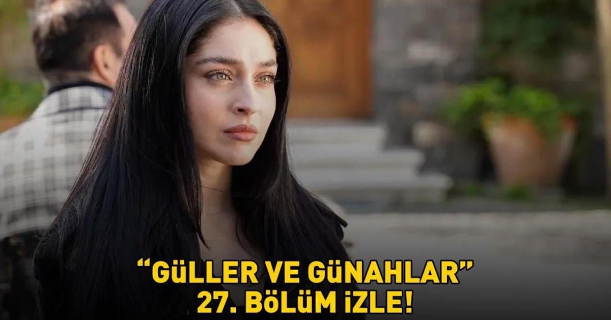 Güller ve Günahlar 27. Bölüm İzle Full HD Kanal D