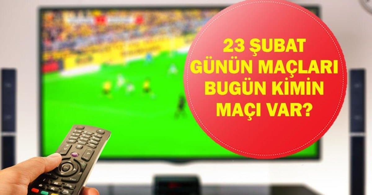 23 Şubat Pazartesi Günlük Maç Programı