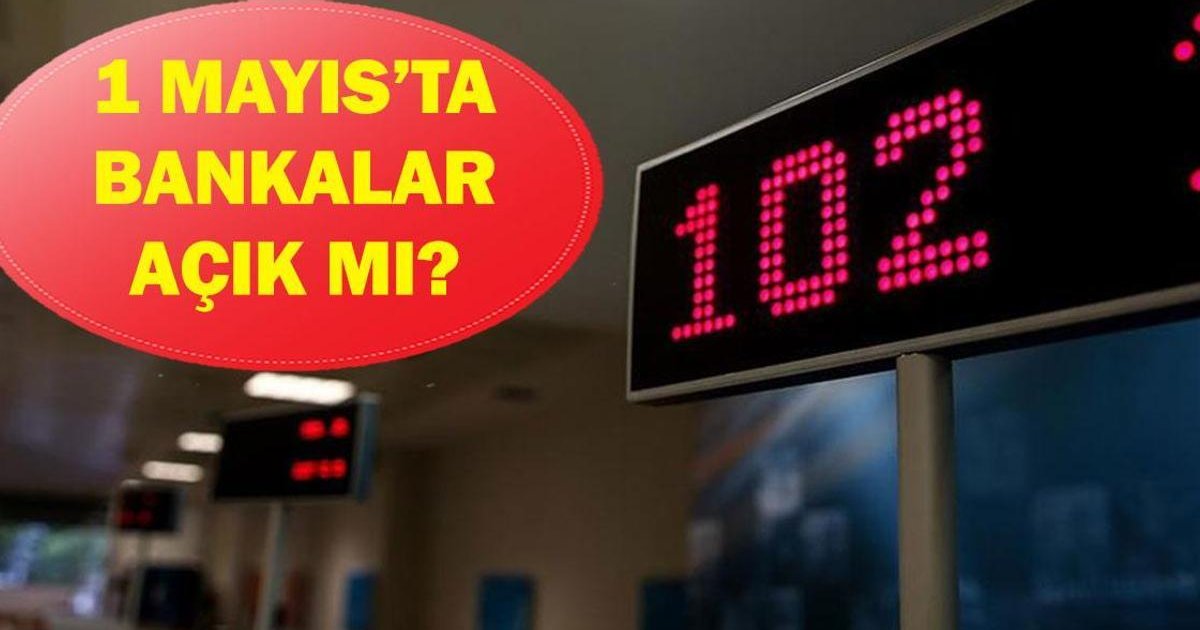 1 Mayıs'ta Bankalar Açık mı? 1 Mayıs Emek ve Dayanışma Günü İşlemler